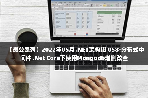 【愚公系列】2022年05月 .NET架构班 058-分布式中间件 .Net Core下使用Mongodb增删改查