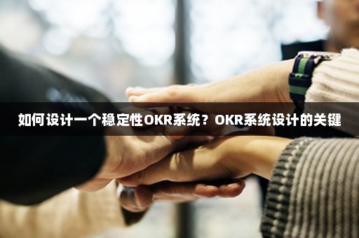 如何设计一个稳定性OKR系统？OKR系统设计的关键