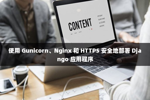 使用 Gunicorn、Nginx 和 HTTPS 安全地部署 Django 应用程序