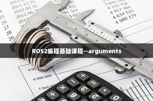 ROS2编程基础课程--arguments