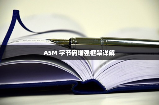 ASM 字节码增强框架详解