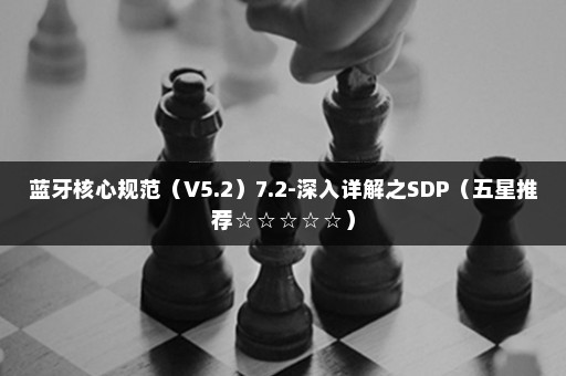 蓝牙核心规范（V5.2）7.2-深入详解之SDP（五星推荐☆☆☆☆☆）