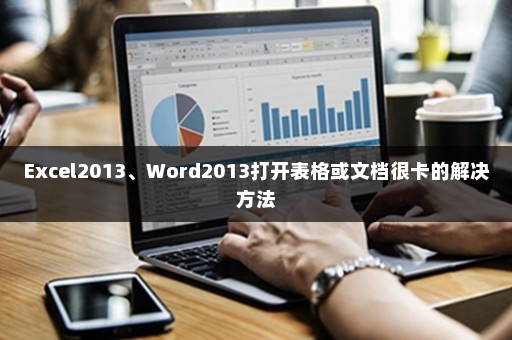 Excel2013、Word2013打开表格或文档很卡的解决方法
