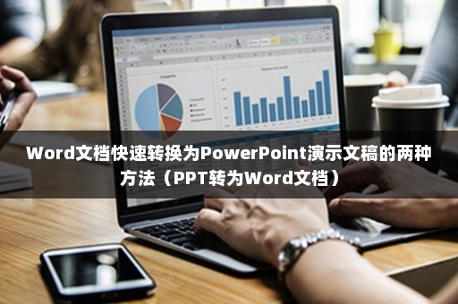 Word文档快速转换为PowerPoint演示文稿的两种方法（PPT转为Word文档）