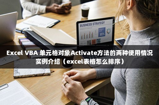Excel VBA 单元格对象Activate方法的两种使用情况实例介绍（excel表格怎么排序）