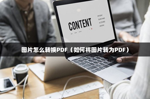 图片怎么转换PDF（如何将图片转为PDF）