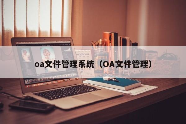 oa文件管理系统（OA文件管理）