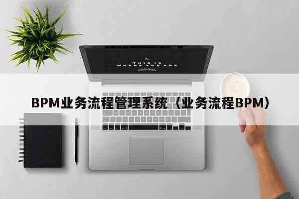 BPM业务流程管理系统（业务流程BPM）